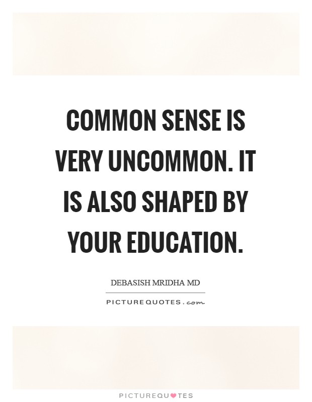 Common sense is very uncommon. It is also shaped by your education. Picture Quote #1