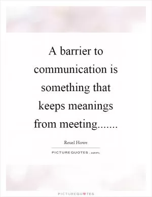A barrier to communication is something that keeps meanings from meeting Picture Quote #1