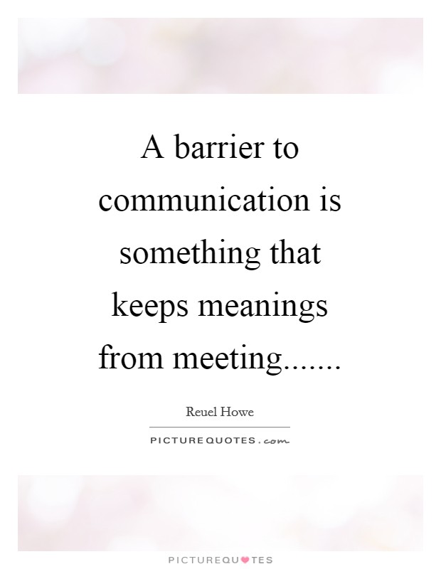 A barrier to communication is something that keeps meanings from meeting....... Picture Quote #1