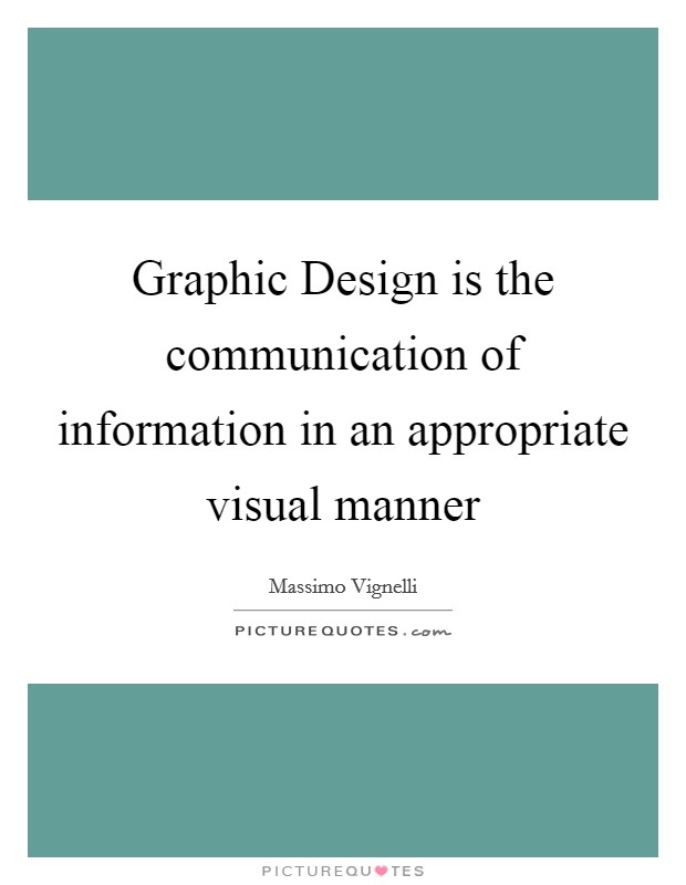 Graphic Design is the communication of information in an appropriate visual manner Picture Quote #1