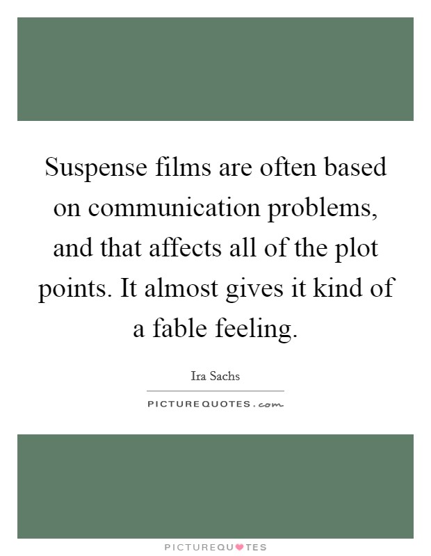 Suspense films are often based on communication problems, and that affects all of the plot points. It almost gives it kind of a fable feeling. Picture Quote #1