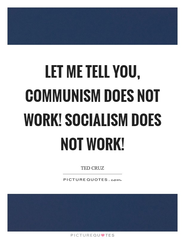 Let me tell you, communism does not work! Socialism does not work! Picture Quote #1