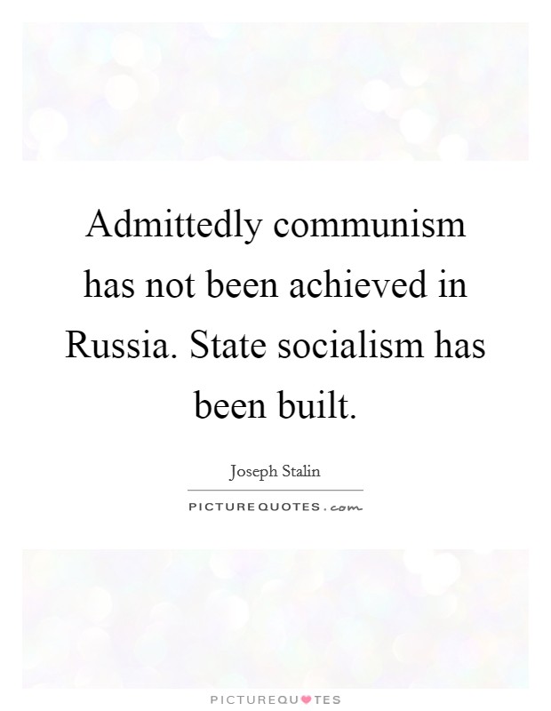 Admittedly communism has not been achieved in Russia. State socialism has been built. Picture Quote #1