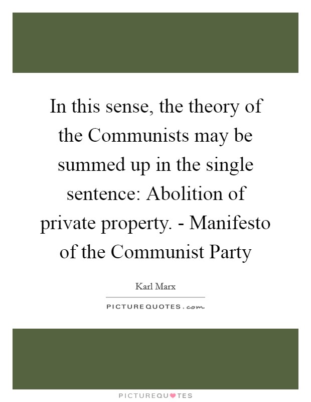 In this sense, the theory of the Communists may be summed up in the single sentence: Abolition of private property. - Manifesto of the Communist Party Picture Quote #1