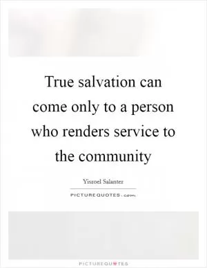 True salvation can come only to a person who renders service to the community Picture Quote #1