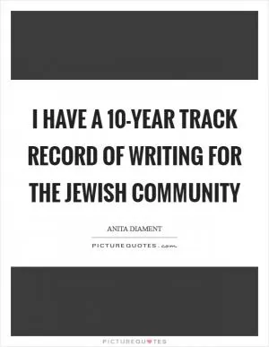 I have a 10-year track record of writing for the Jewish community Picture Quote #1