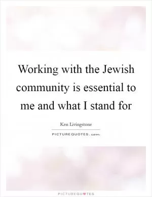 Working with the Jewish community is essential to me and what I stand for Picture Quote #1