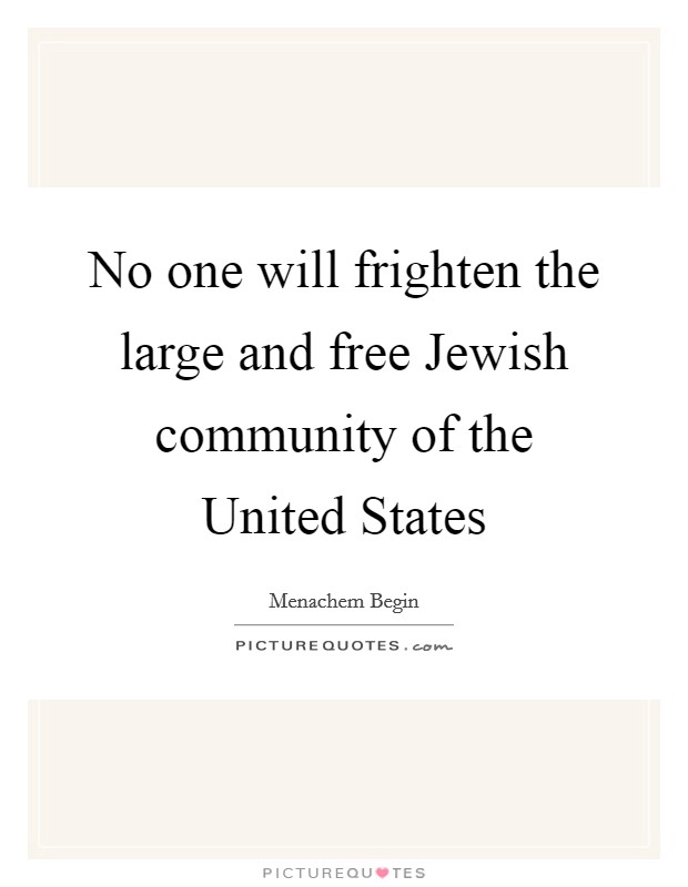 No one will frighten the large and free Jewish community of the United States Picture Quote #1