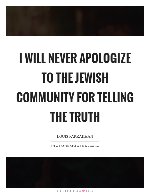 I will never apologize to the Jewish community for telling the truth Picture Quote #1