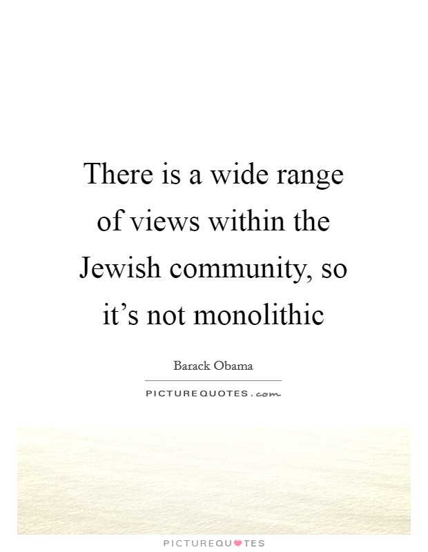 There is a wide range of views within the Jewish community, so it's not monolithic Picture Quote #1