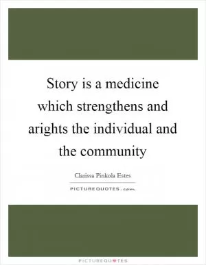 Story is a medicine which strengthens and arights the individual and the community Picture Quote #1