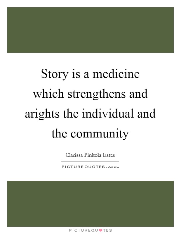 Story is a medicine which strengthens and arights the individual and the community Picture Quote #1