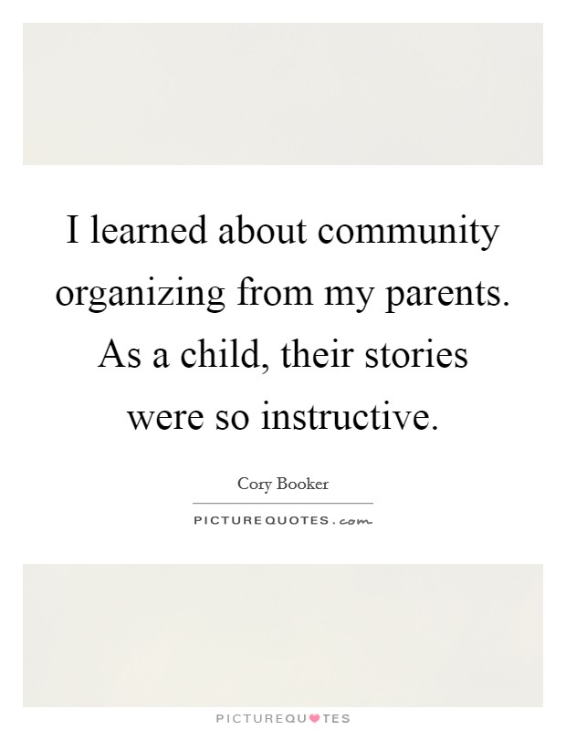 I learned about community organizing from my parents. As a child, their stories were so instructive. Picture Quote #1