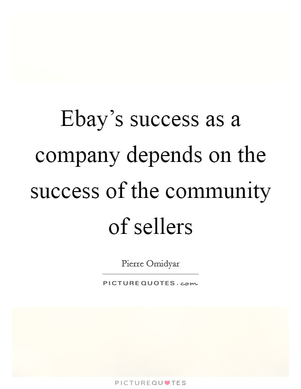 Ebay's success as a company depends on the success of the community of sellers Picture Quote #1
