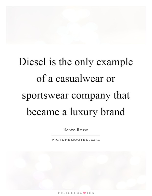 Diesel is the only example of a casualwear or sportswear company that became a luxury brand Picture Quote #1
