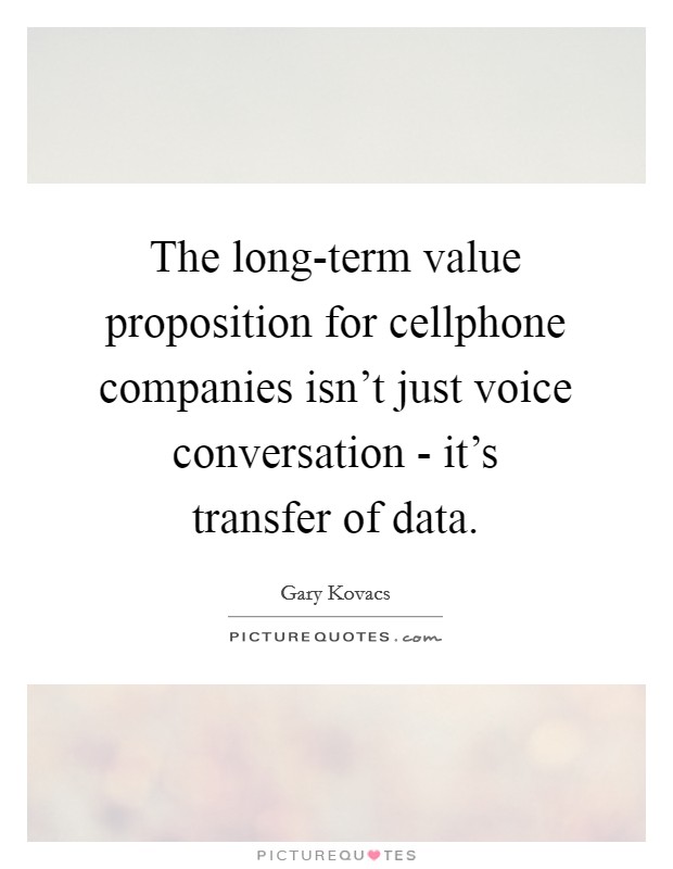 The long-term value proposition for cellphone companies isn't just voice conversation - it's transfer of data. Picture Quote #1