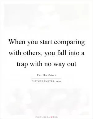 When you start comparing with others, you fall into a trap with no way out Picture Quote #1