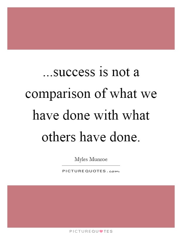 ...success is not a comparison of what we have done with what others have done. Picture Quote #1