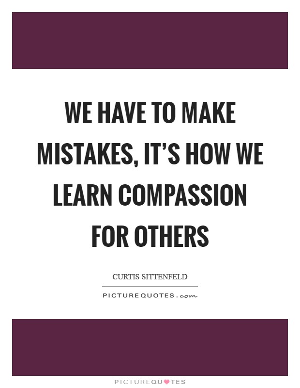 We have to make mistakes, it's how we learn compassion for others Picture Quote #1