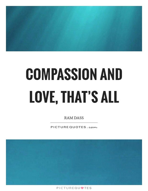 Compassion and love, that's all Picture Quote #1