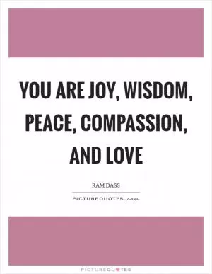 You are joy, wisdom, peace, compassion, and love Picture Quote #1