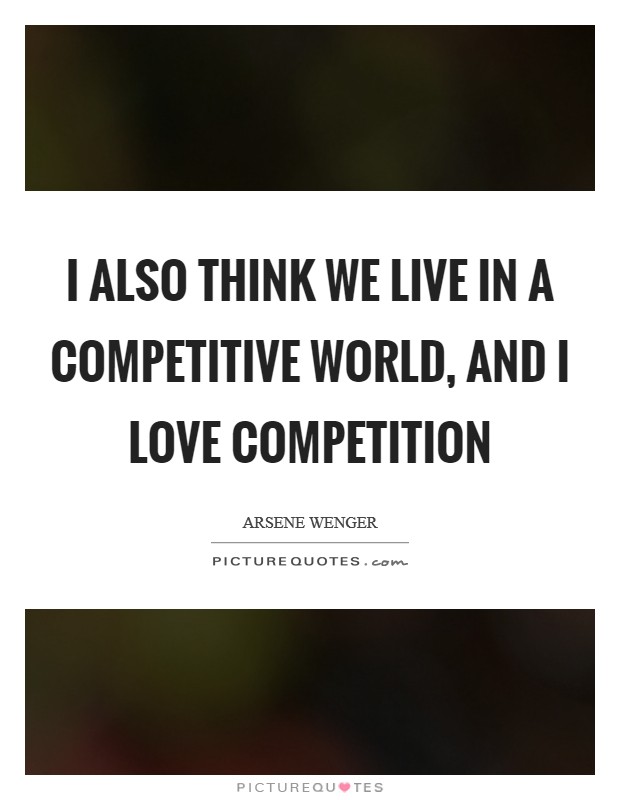 I also think we live in a competitive world, and I love competition Picture Quote #1