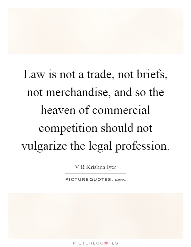 Law is not a trade, not briefs, not merchandise, and so the heaven of commercial competition should not vulgarize the legal profession. Picture Quote #1
