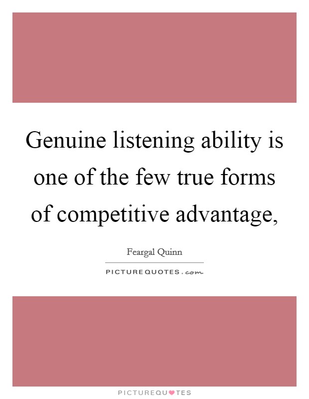 Genuine listening ability is one of the few true forms of competitive advantage, Picture Quote #1