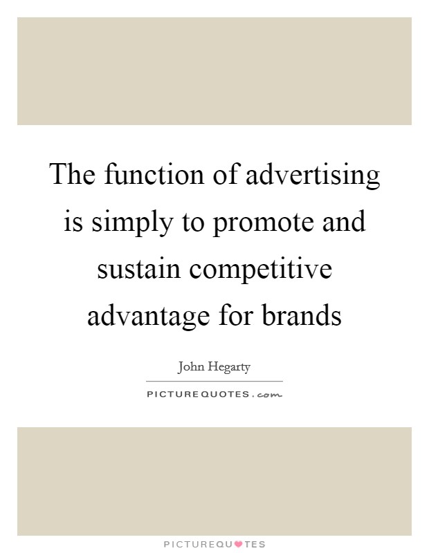 The function of advertising is simply to promote and sustain competitive advantage for brands Picture Quote #1