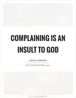 Complaining is an insult to God Picture Quote #1