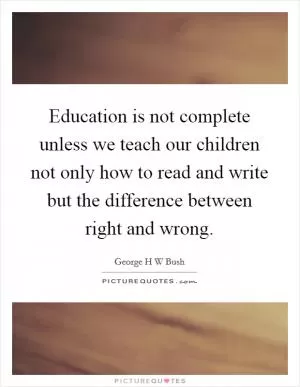 Education is not complete unless we teach our children not only how to read and write but the difference between right and wrong Picture Quote #1