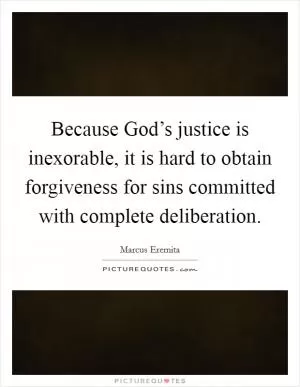 Because God’s justice is inexorable, it is hard to obtain forgiveness for sins committed with complete deliberation Picture Quote #1