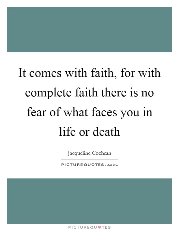 It comes with faith, for with complete faith there is no fear of what faces you in life or death Picture Quote #1