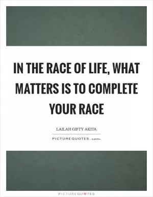 In the race of life, what matters is to complete your race Picture Quote #1