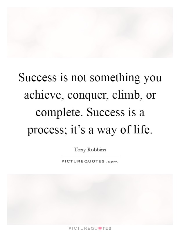 Success is not something you achieve, conquer, climb, or complete. Success is a process; it's a way of life. Picture Quote #1