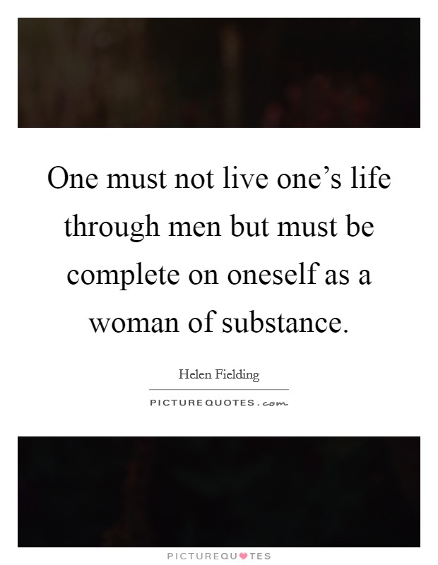 One must not live one's life through men but must be complete on oneself as a woman of substance. Picture Quote #1