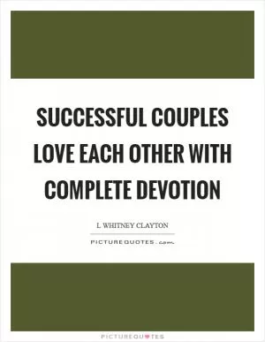 Successful couples love each other with complete devotion Picture Quote #1