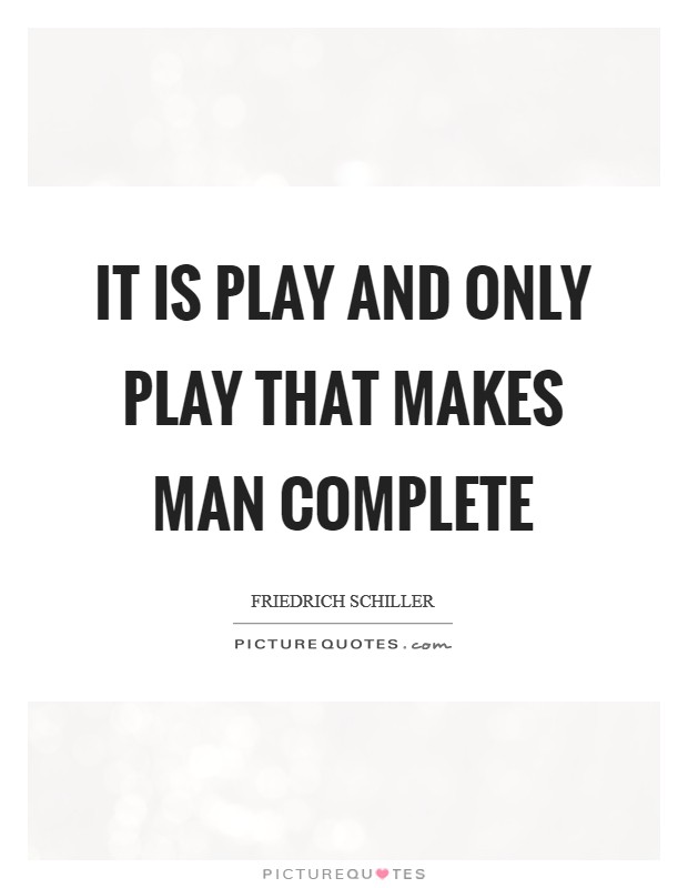 It is play and only play that makes man complete Picture Quote #1