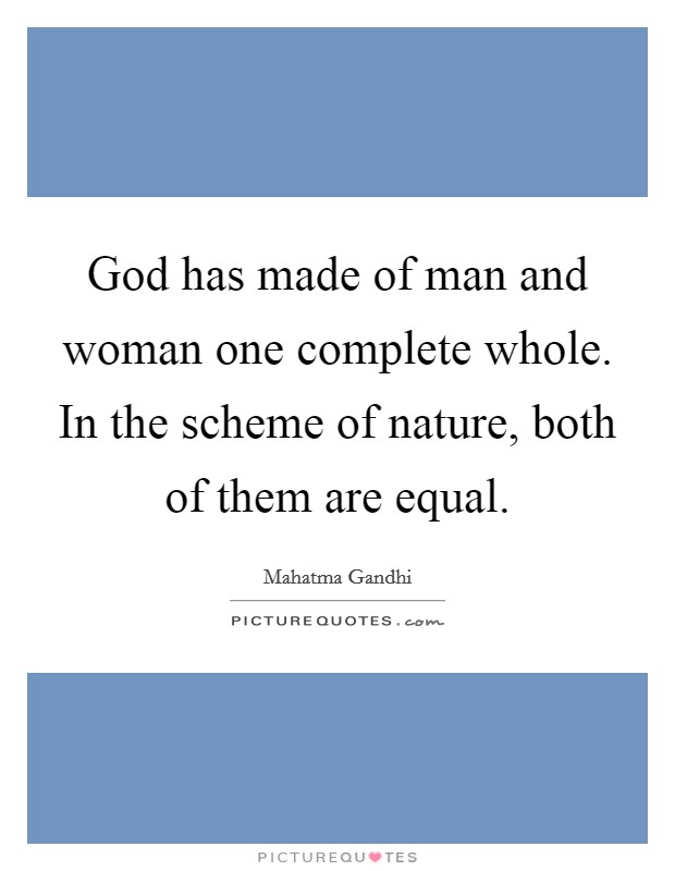 God has made of man and woman one complete whole. In the scheme of nature, both of them are equal. Picture Quote #1