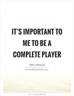 It’s important to me to be a complete player Picture Quote #1
