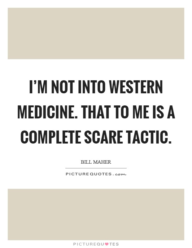 I'm not into western medicine. That to me is a complete scare tactic. Picture Quote #1