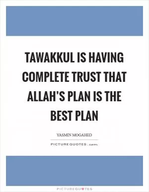 Tawakkul is having complete trust that Allah’s plan is the best plan Picture Quote #1