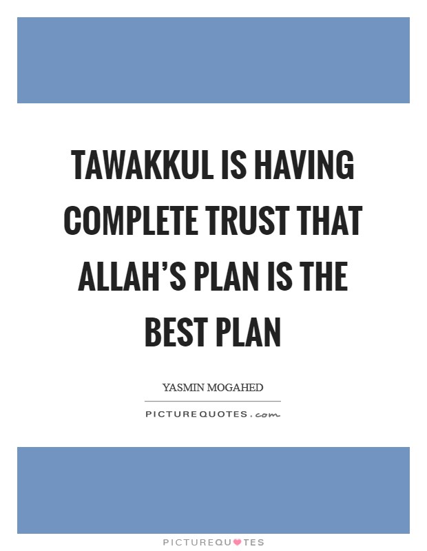 Tawakkul is having complete trust that Allah's plan is the best plan Picture Quote #1