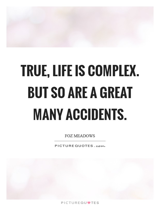 True, life is complex. But so are a great many accidents. Picture Quote #1