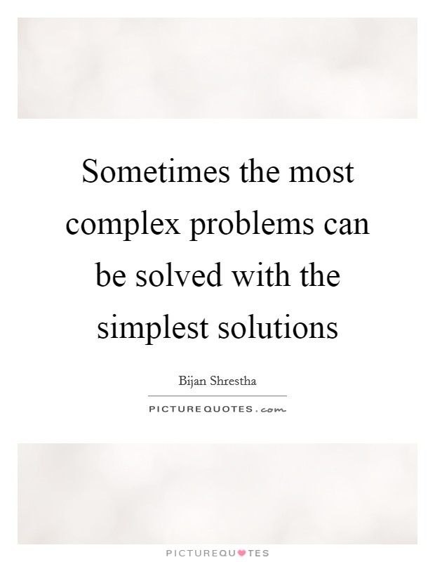 Sometimes the most complex problems can be solved with the simplest solutions Picture Quote #1