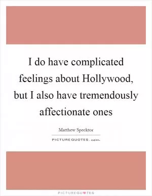 I do have complicated feelings about Hollywood, but I also have tremendously affectionate ones Picture Quote #1