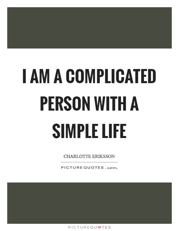 I am a complicated person with a simple life Picture Quote #1
