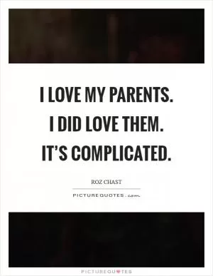 I love my parents. I did love them. It’s complicated Picture Quote #1