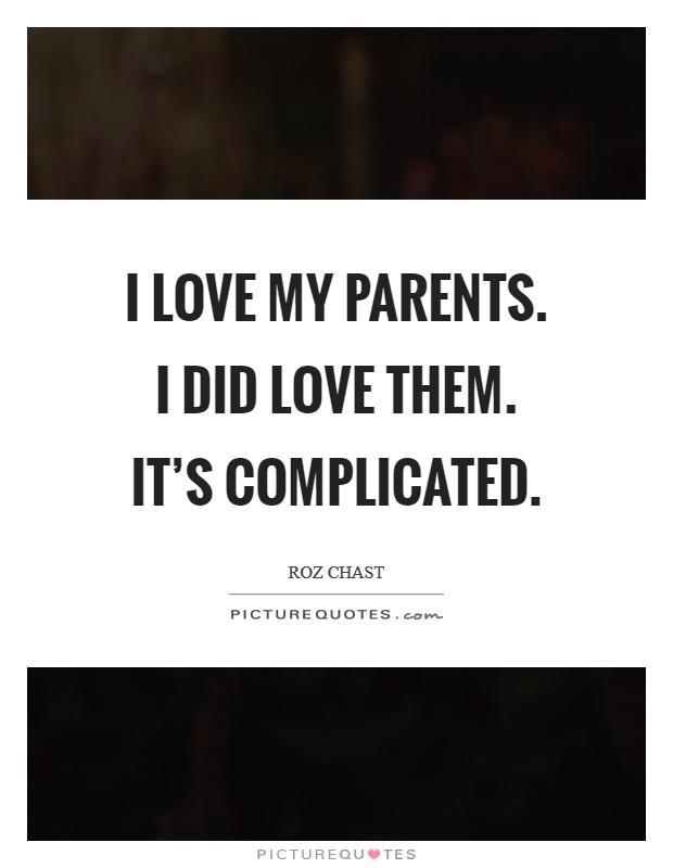 I love my parents. I did love them. It's complicated. Picture Quote #1