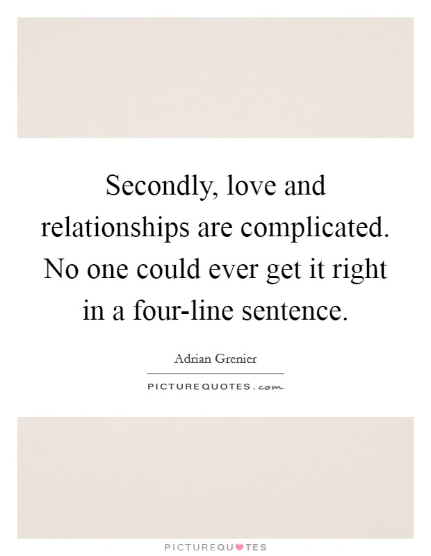 Secondly, love and relationships are complicated. No one could ever get it right in a four-line sentence. Picture Quote #1